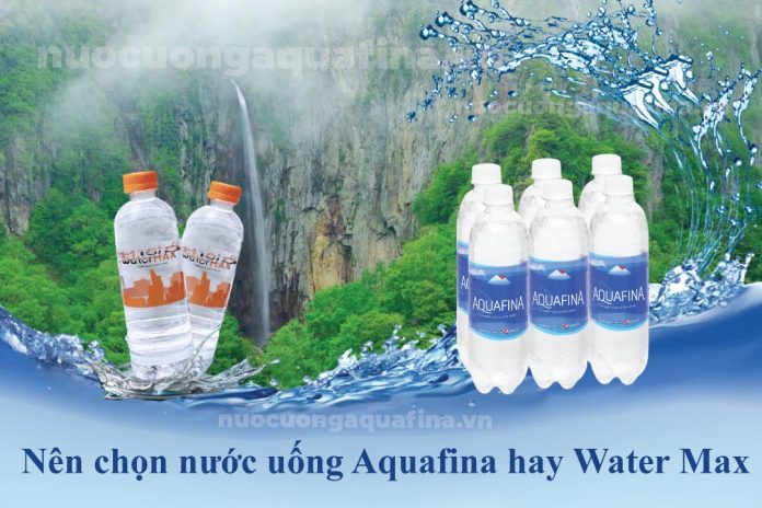 Nên chọn nước uống Aquafina hay Water Max