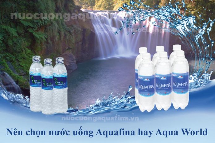 Nên chọn nước uống Aquafina hay Aqua World