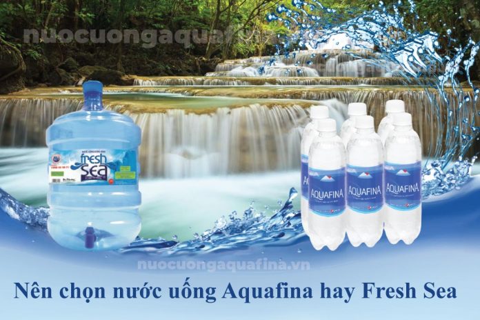 Nên chọn nước uống Aquafina hay Fresh Sea