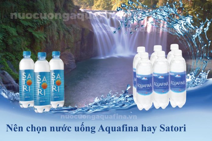Nên chọn nước uống Aquafina hay nước uống Satori