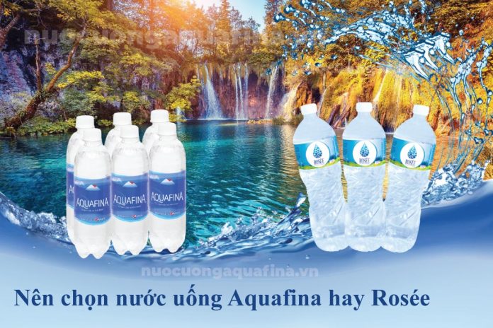 Nên chọn nước uống Aquafina hay Rosée